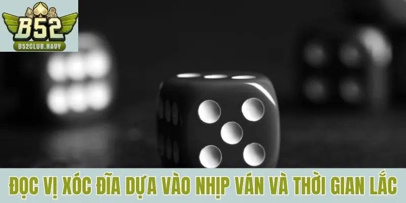 Đọc vị xóc đĩa dựa vào nhịp ván và thời gian lắc
